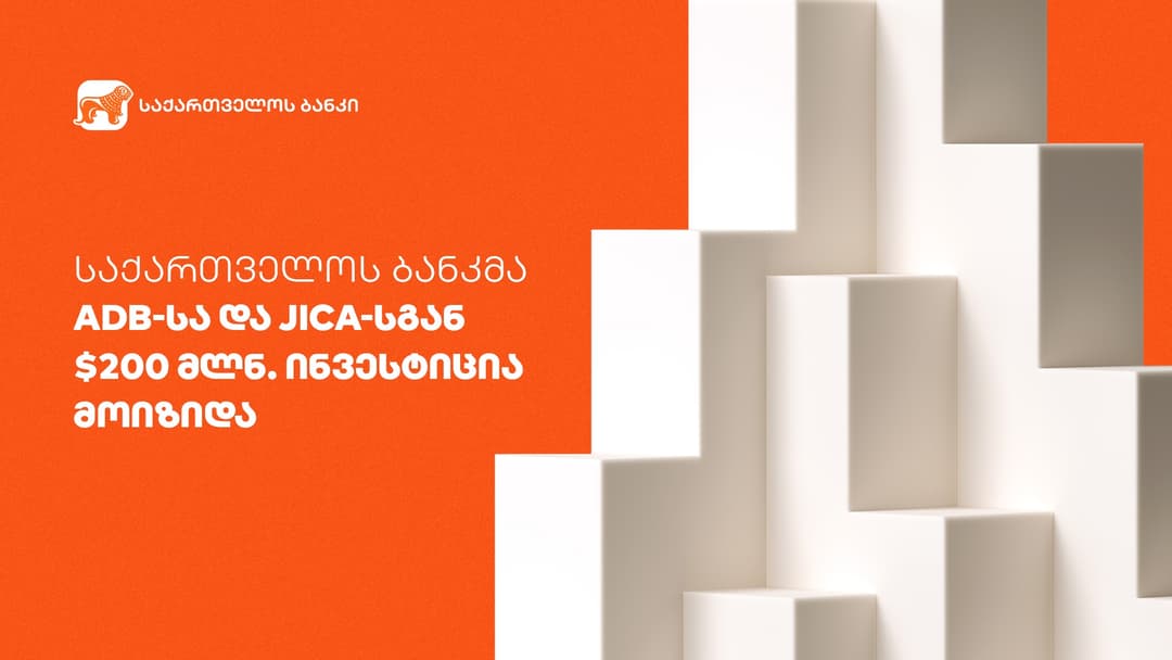 “საქართველოს ბანკმა“ ADB-სა და JICA-სგან 200 მლნ დოლარის ინვესტიცია მოიზიდა