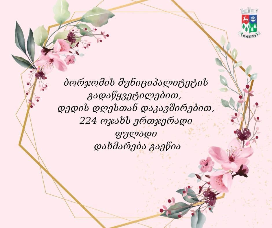 ბორჯომის მუნიციპალიტეტის გადაწყვეტილებით, დედის დღესთან დაკავშირებით, 224 ოჯახს ერთჯერადი დახმარება გაეწია