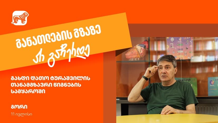 იმოგზაურე დათო ტურაშვილთან ერთად წიგნების სამყაროში - განათლების გზაზე არ გაჩერდე