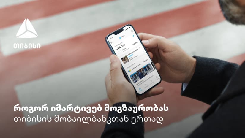 თიბისის მობაილბანკი - აპლიკაცია, რომელიც მოგზაურობაში აუცილებლად გჭირდება  