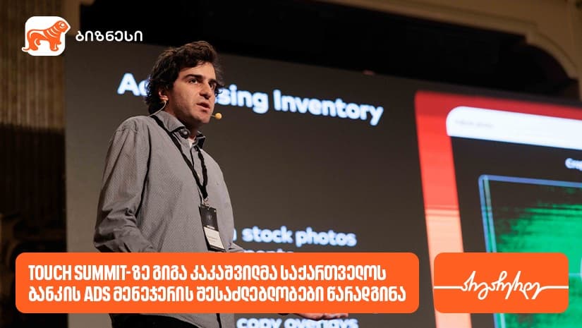 Touch Summit-ზე გიგა კაკაშვილმა "საქართველოს ბანკის" Ads მენეჯერის შესაძლებლობები წარადგინა
