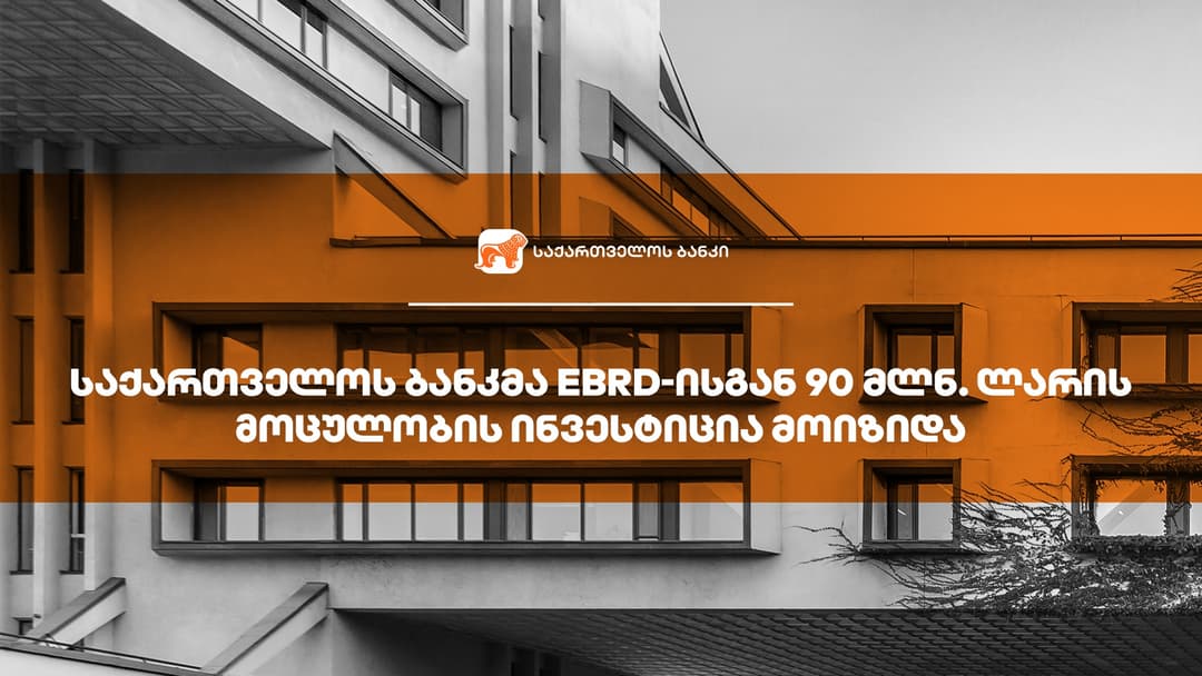 “საქართველოს ბანკმა” EBRD-ისგან მიკრო, მცირე და საშუალო ბიზნესის დაფინანსებისთვის 90 მლნ ლარის ინვესტიცია მოიზიდა
